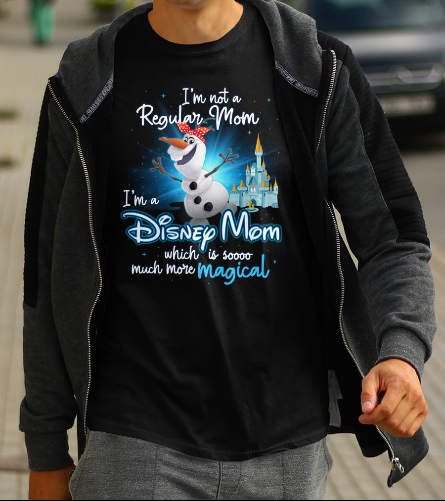 I'm Not A Regular Mom I'm A Disney Mom Which Is Soooo Much More Magical Olaf T-Shirt
