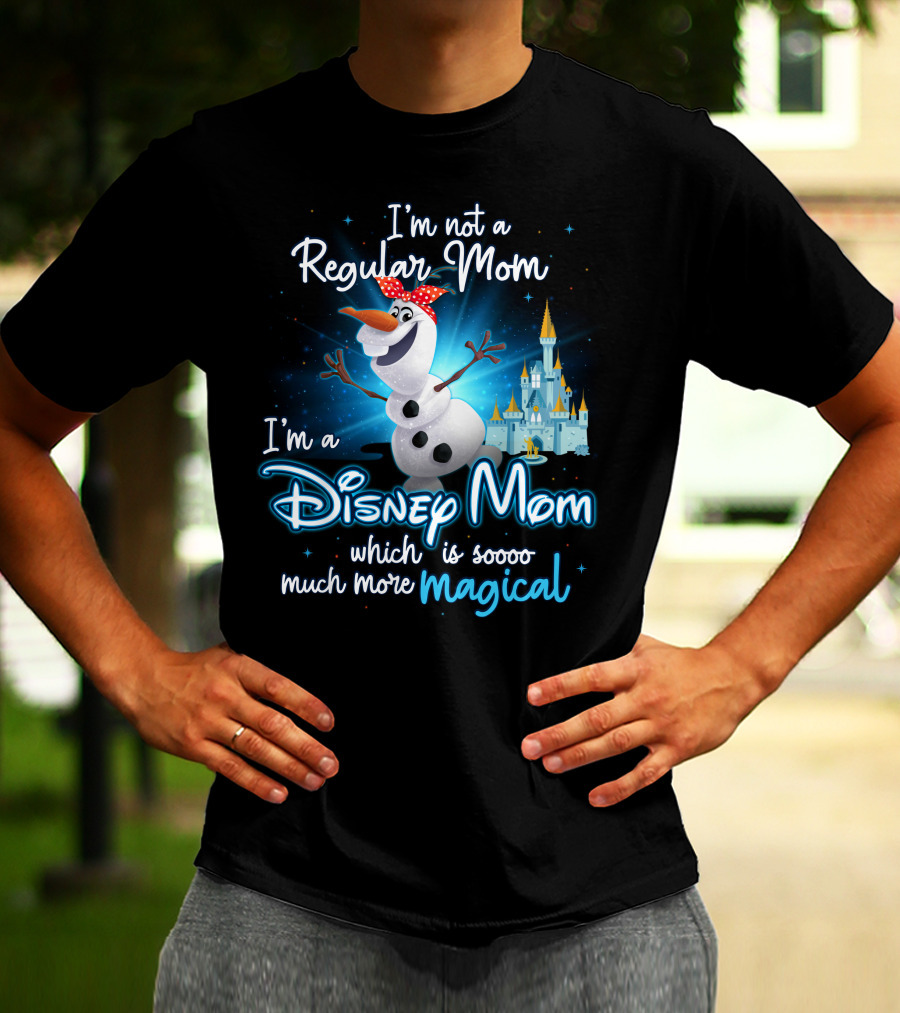 I'm Not A Regular Mom I'm A Disney Mom Which Is Soooo Much More Magical Olaf T-Shirt
