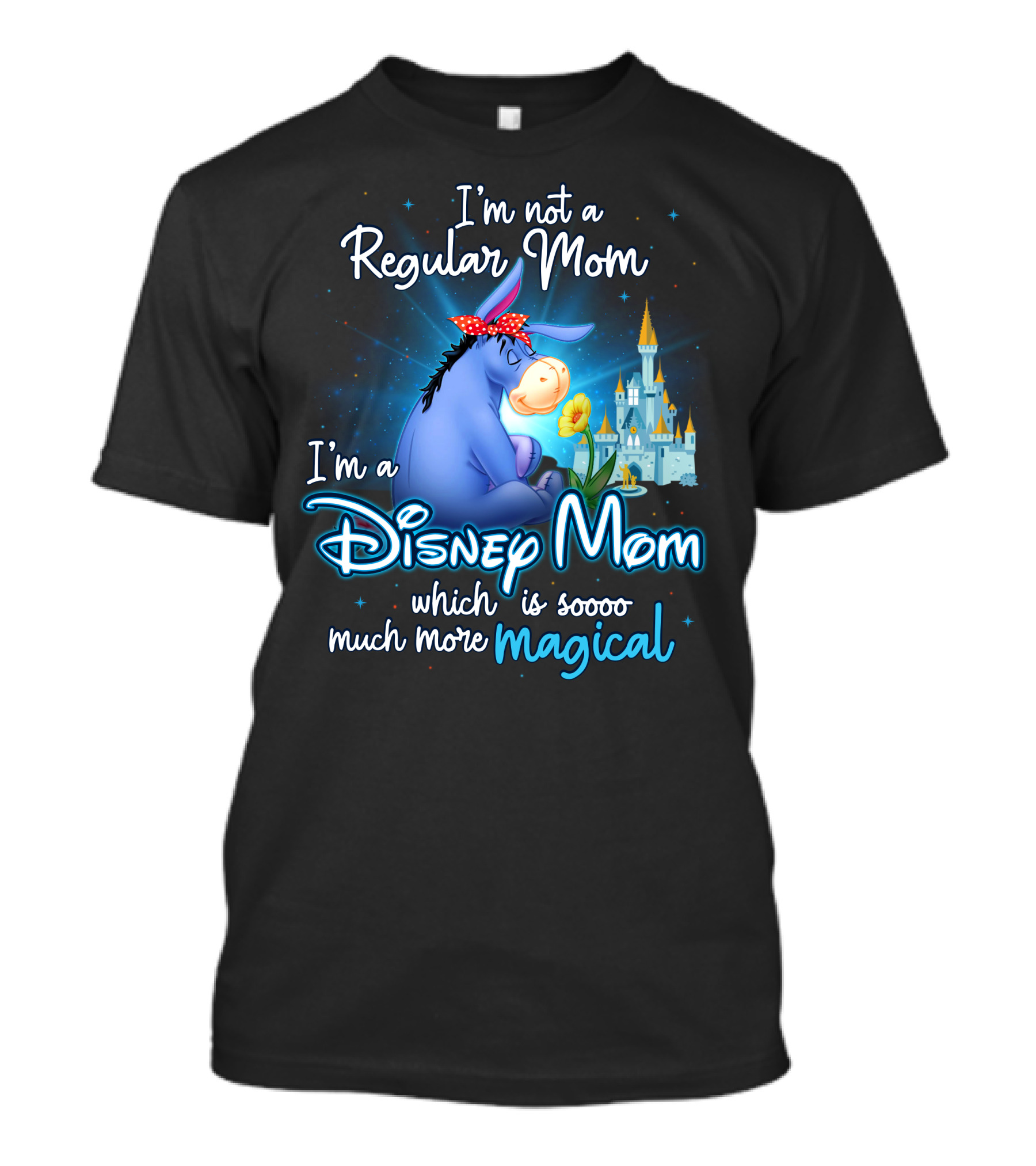I'm Not A Regular Mom I'm A Disney Mom Which Is Soooo Much More Magical Eeyore T-Shirt