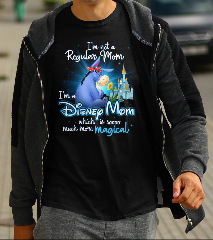 I'm Not A Regular Mom I'm A Disney Mom Which Is Soooo Much More Magical Eeyore T-Shirt
