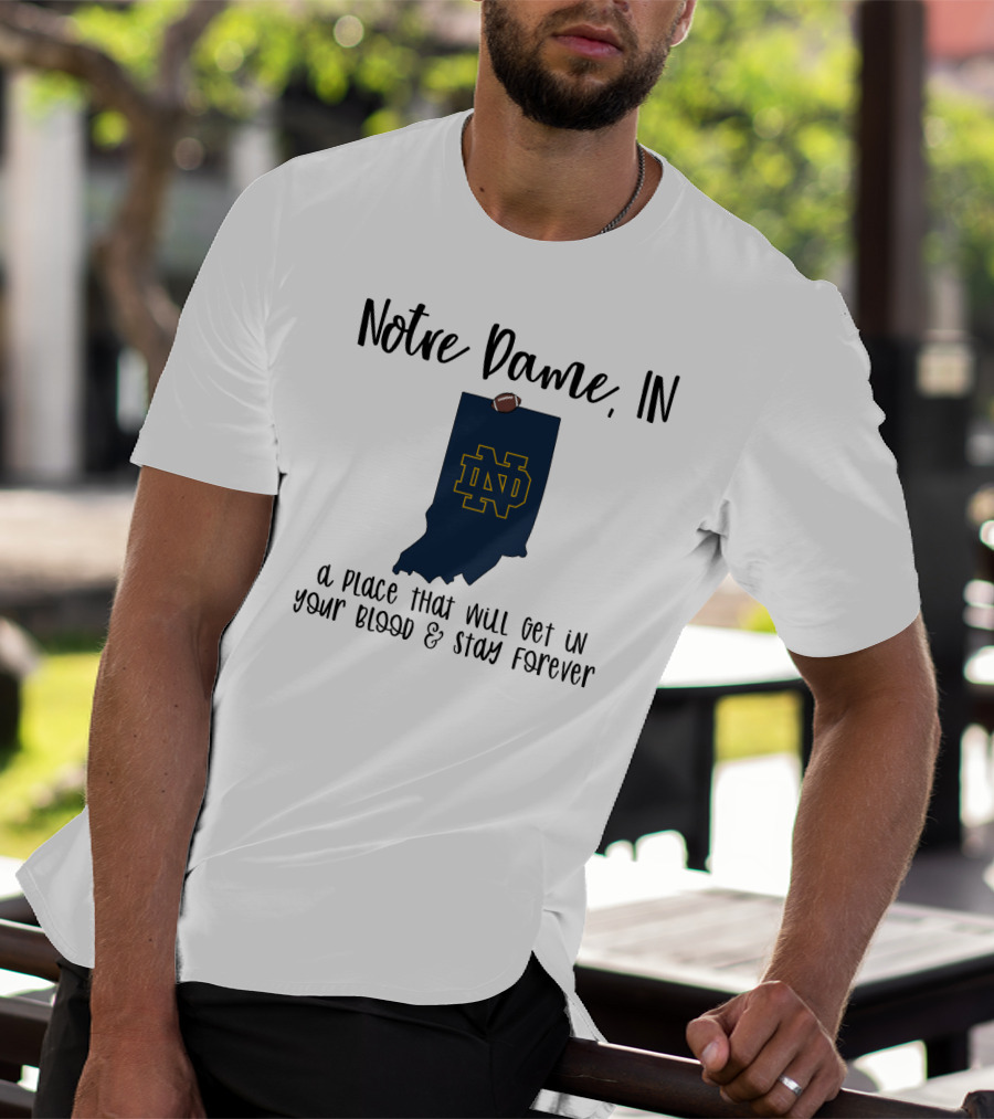 Notre Dame IN ND Logo A Place That Will Get In Your Blood And Stay Forever T-Shirt