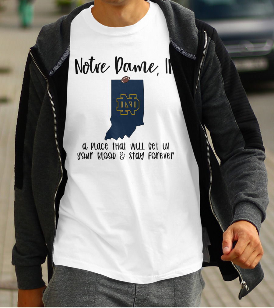 Notre Dame IN ND Logo A Place That Will Get In Your Blood And Stay Forever T-Shirt