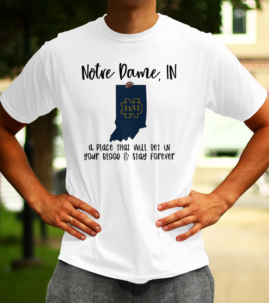 Notre Dame IN ND Logo A Place That Will Get In Your Blood And Stay Forever T-Shirt