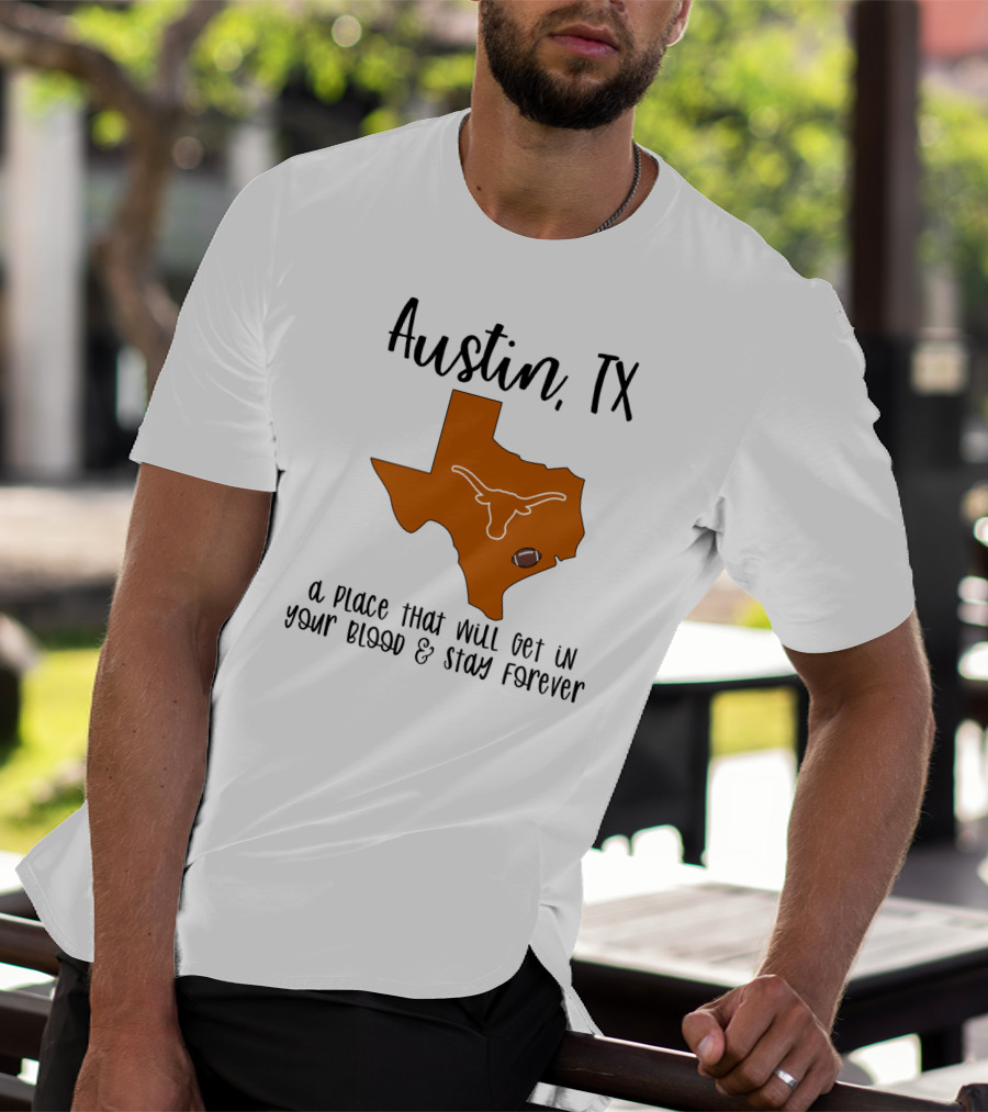 Austin TX Texas Longhorns A Place That Will Get In Your Blood And Stay Forever T-Shirt