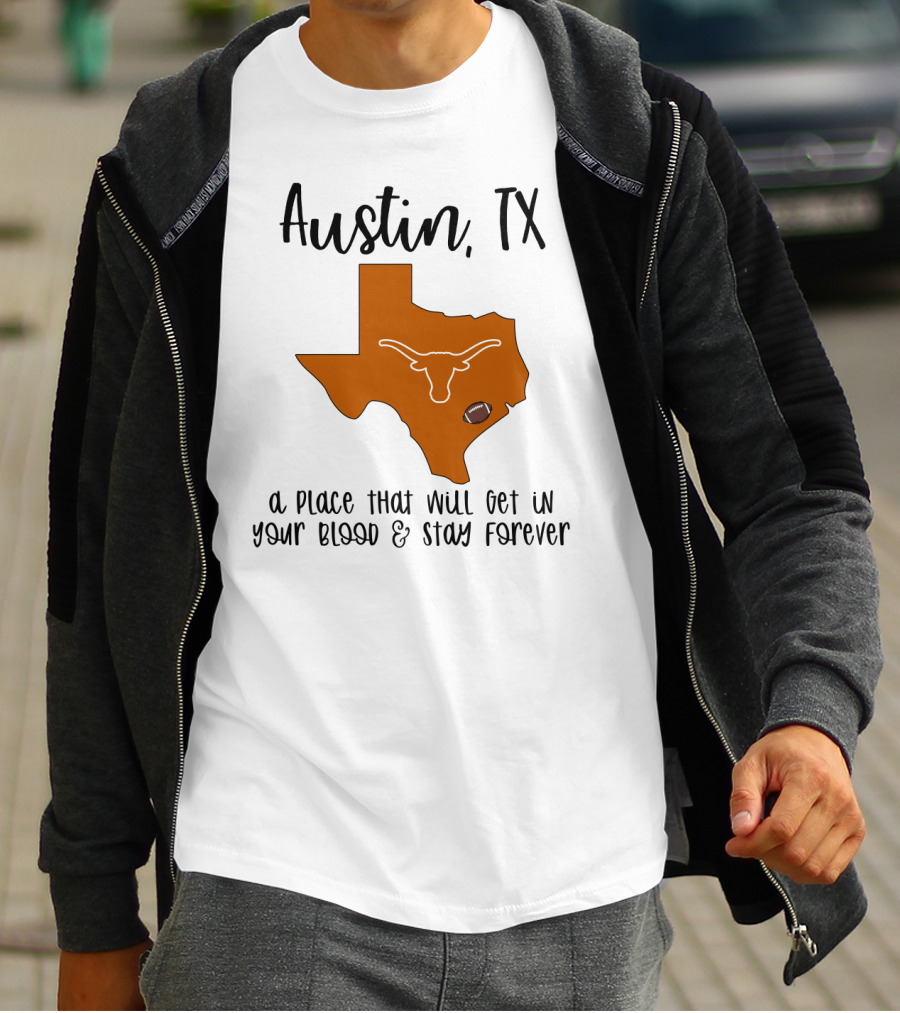 Austin TX Texas Longhorns A Place That Will Get In Your Blood And Stay Forever T-Shirt