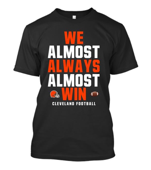 Cleveland Football We Almost Always Almost Win Browns Helmet Football T-Shirt