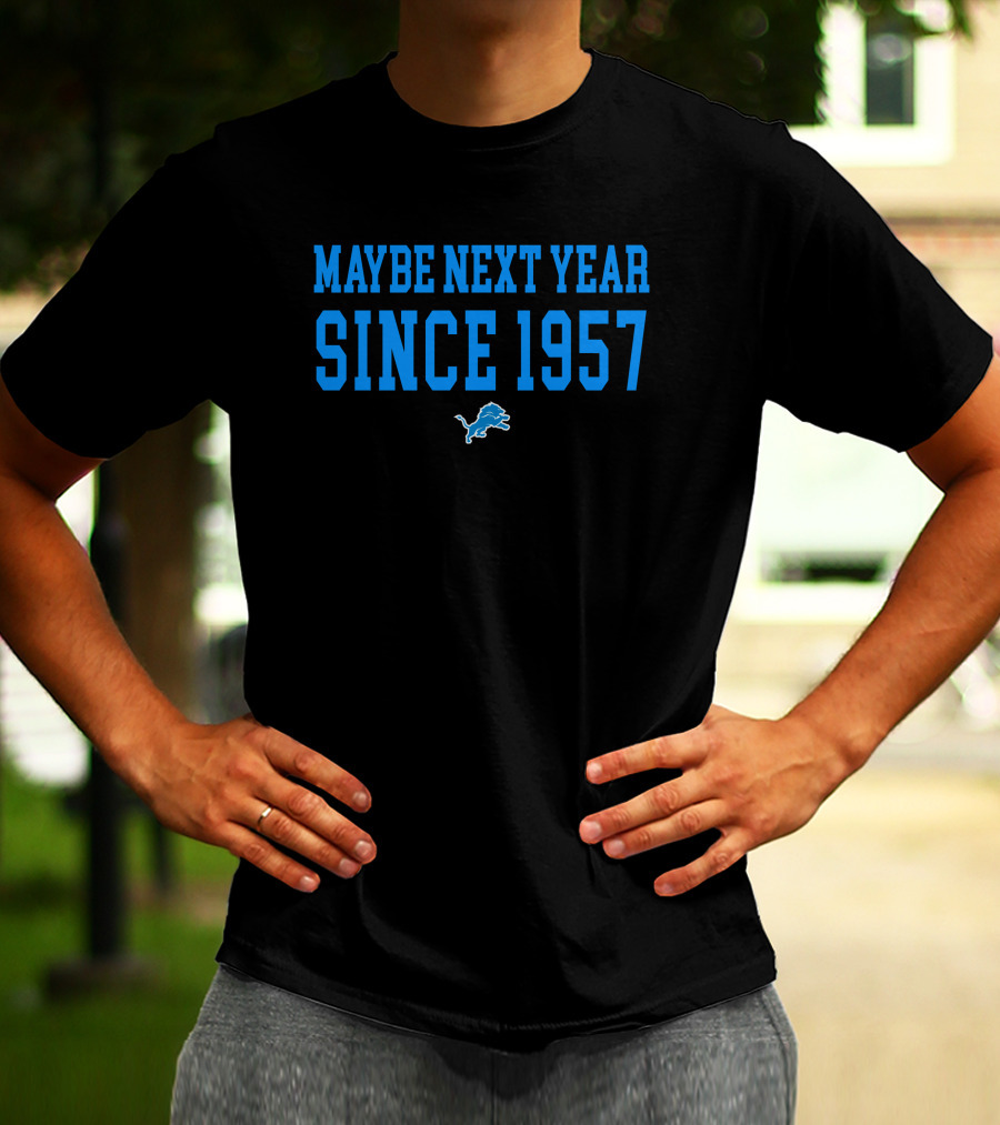 Maybe Next Year Since 1957 Detroit Lions T-Shirt