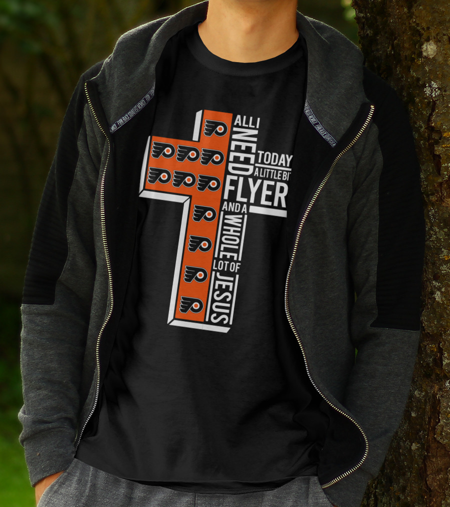 All I Need Today Is A Little Bit Of Flyers And A Whole Lot Of Jesus T-Shirt