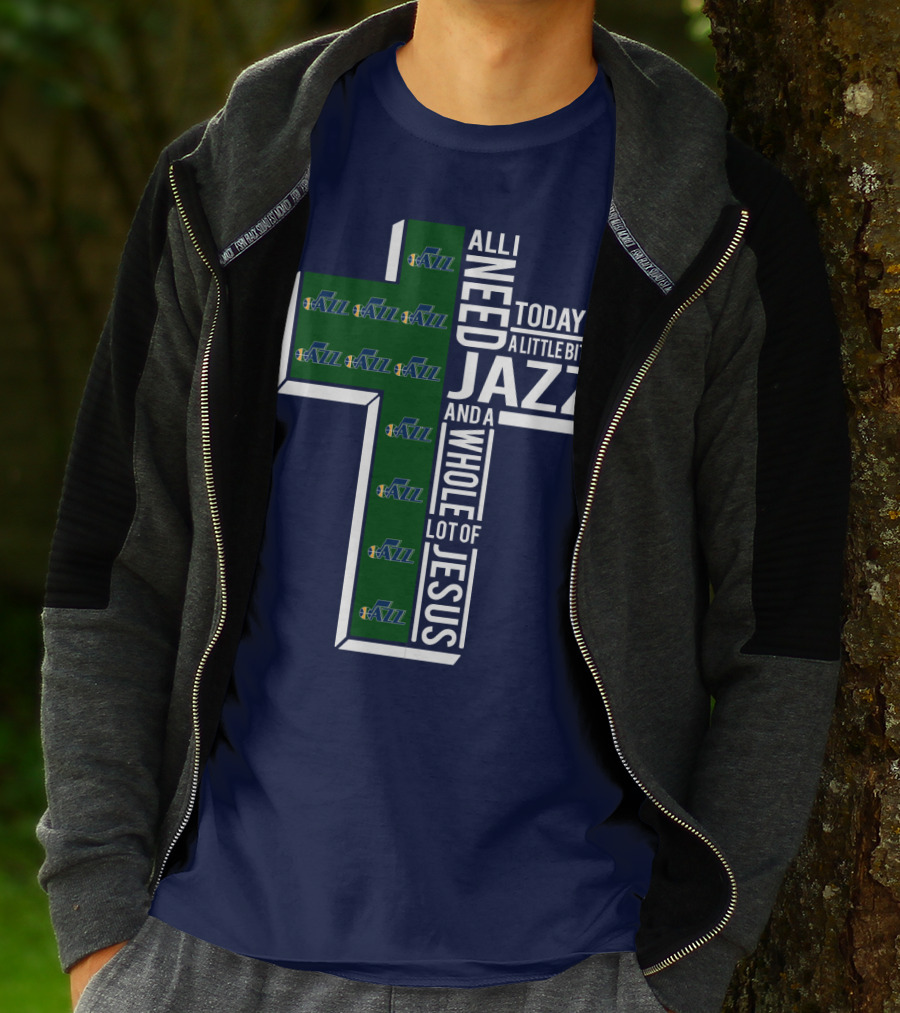 All I Need Today Is A Little Bit Of Jazz And A Whole Lot Of Jesus Utah Jazz T-Shirt
