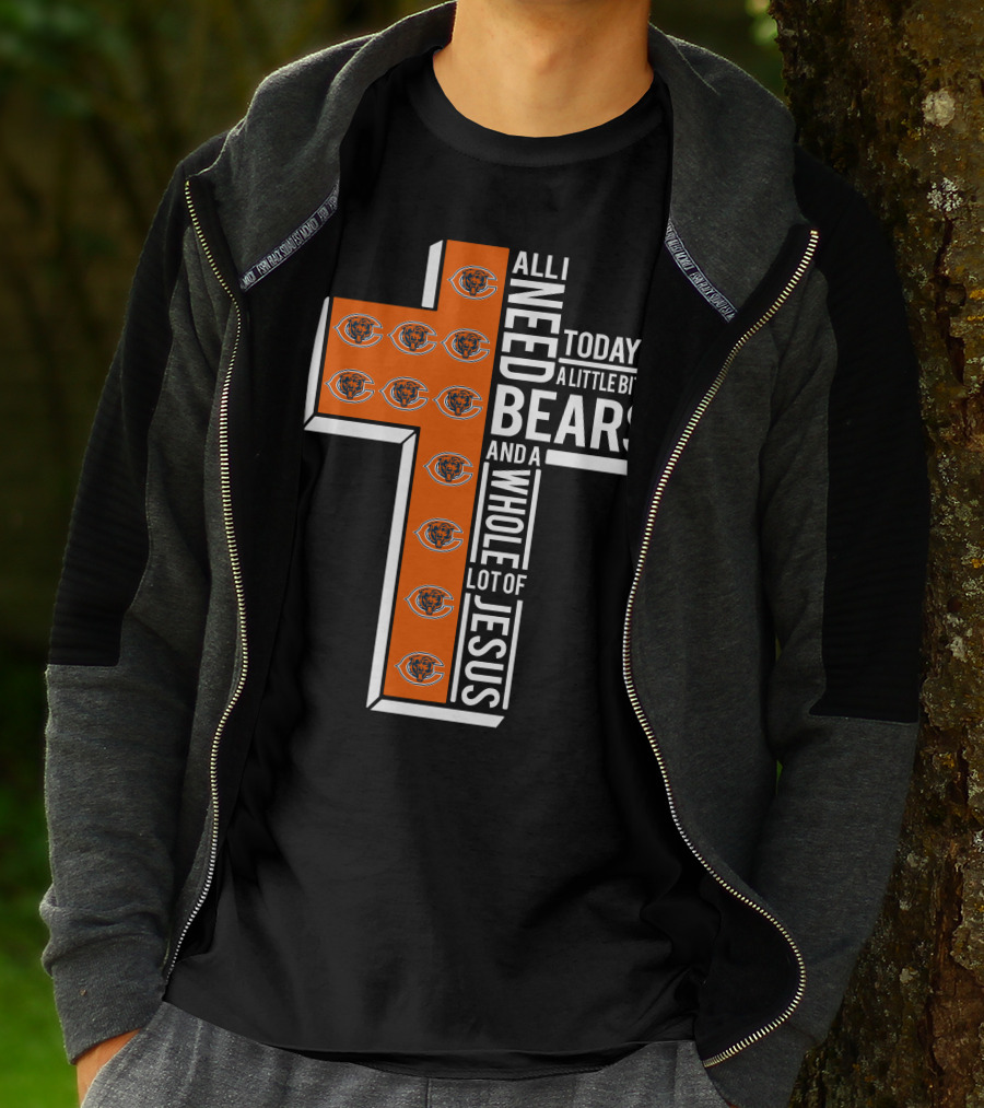 All I Need Today Is A Little Bit Of Bears And A Whole Lot Of Jesus Chicago Bears T-Shirt