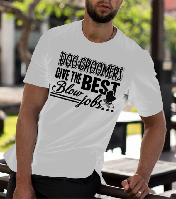 Dog Groomers Give The Best Blow Jobs Humorous Grooming Phrase T-Shirt