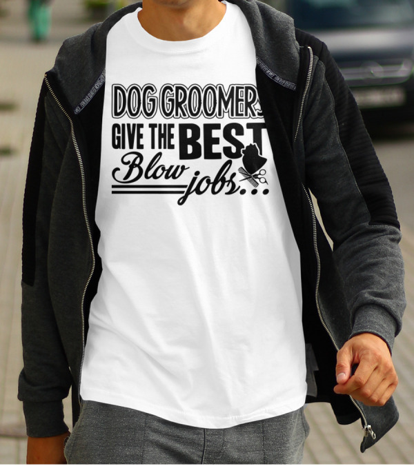 Dog Groomers Give The Best Blow Jobs Humorous Grooming Phrase T-Shirt