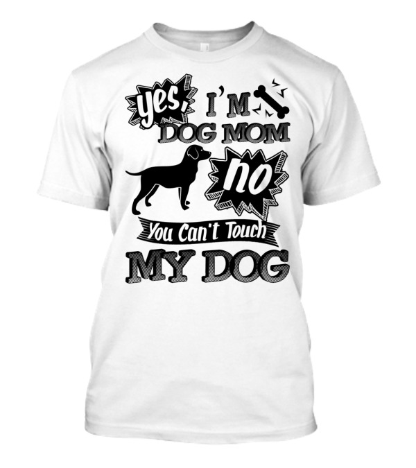Yes I'm Dog Mom No You Can't Touch My Dog T-Shirt