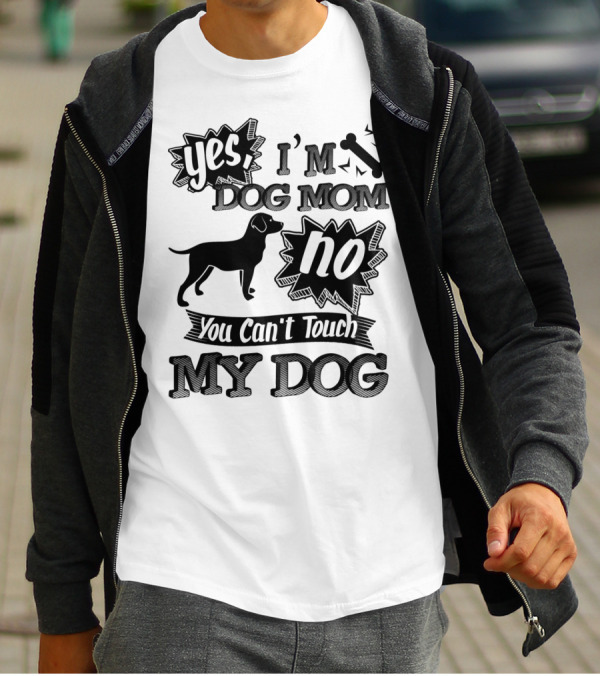 Yes I'm Dog Mom No You Can't Touch My Dog T-Shirt