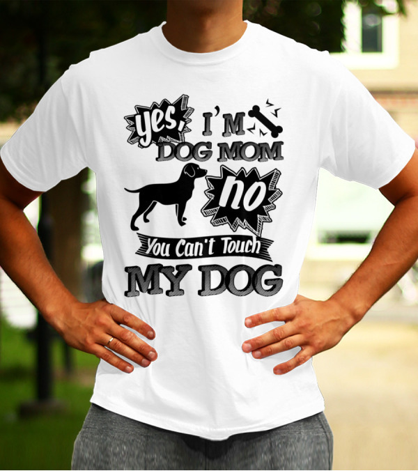 Yes I'm Dog Mom No You Can't Touch My Dog T-Shirt