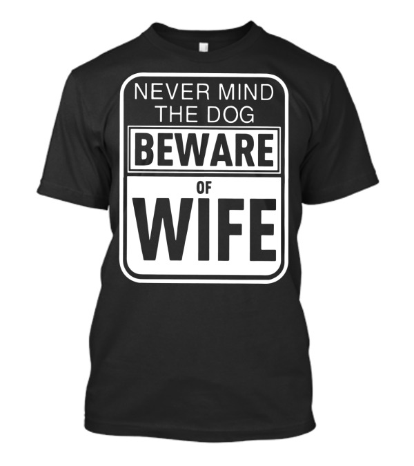 Never Mind The Dog Beware Of Wife Bold Humorous Warning Sign T-Shirt