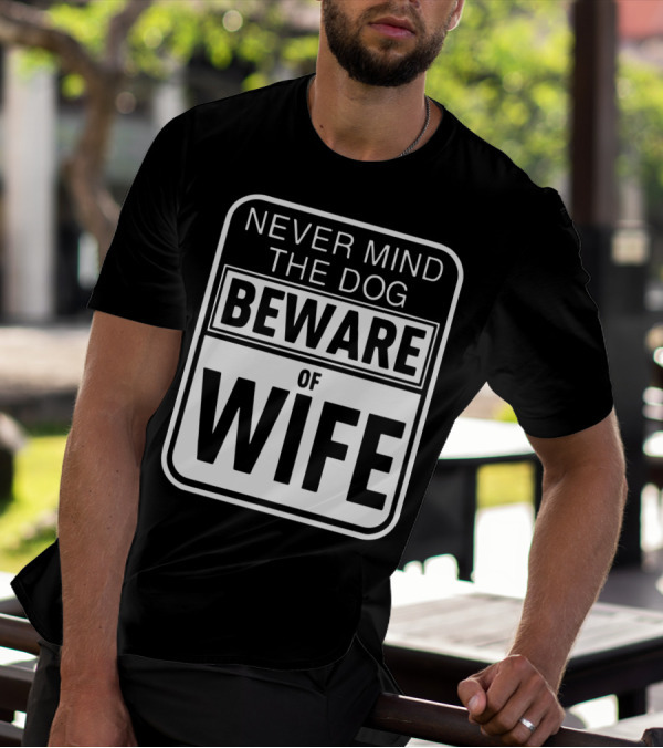 Never Mind The Dog Beware Of Wife Bold Humorous Warning Sign T-Shirt