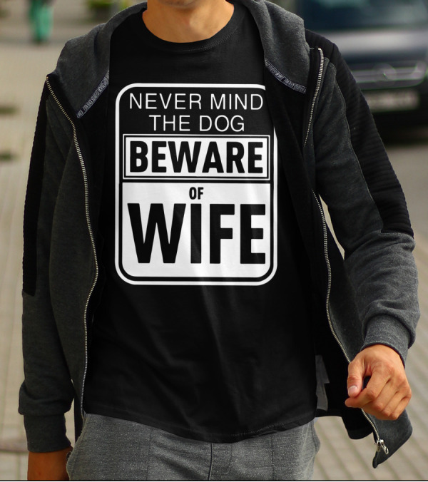 Never Mind The Dog Beware Of Wife Bold Humorous Warning Sign T-Shirt