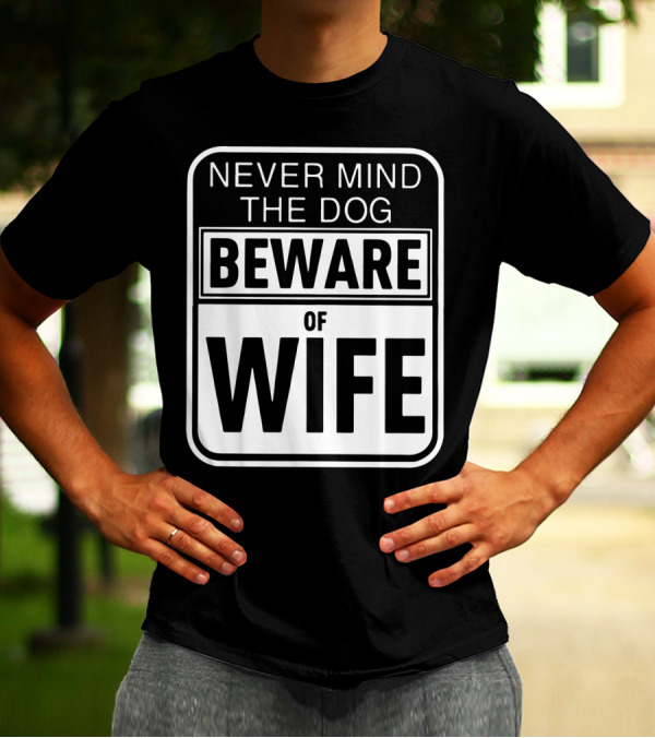 Never Mind The Dog Beware Of Wife Bold Humorous Warning Sign T-Shirt