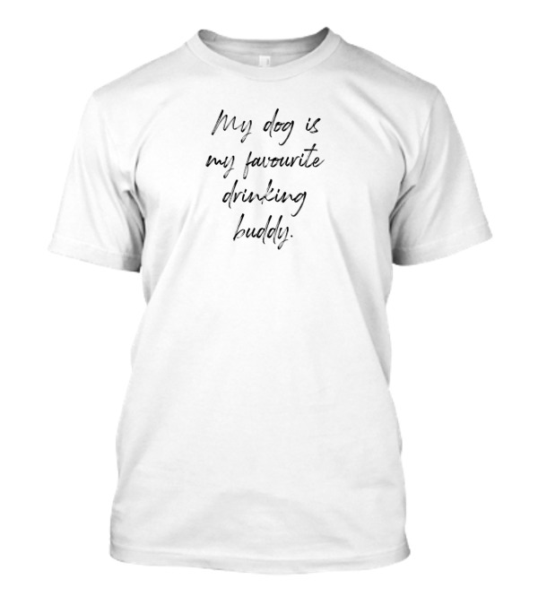 My Dog Is My Favourite Drinking Buddy T-Shirt