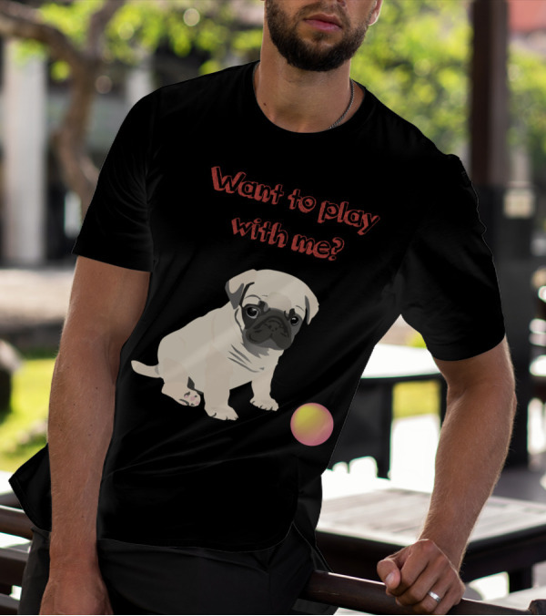 Want To Play With Me Pug Dog Puppy And Ball T-Shirt