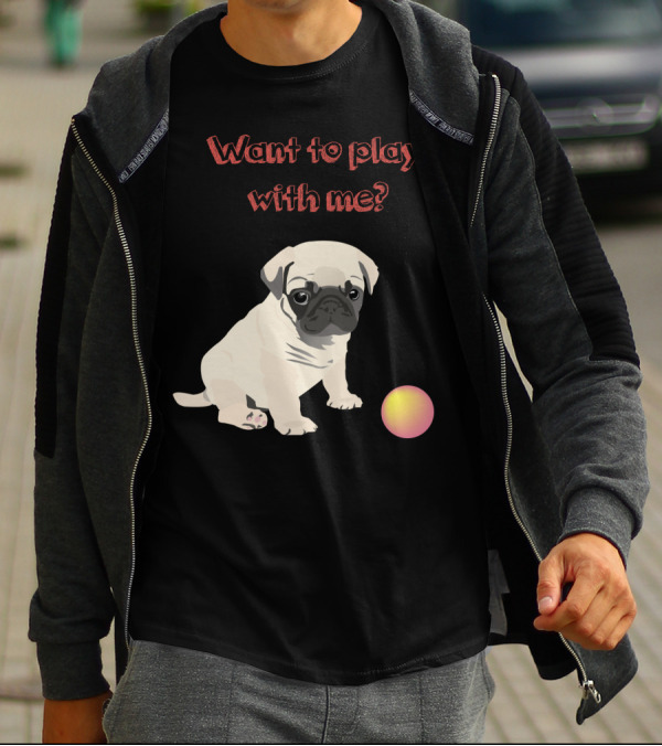 Want To Play With Me Pug Dog Puppy And Ball T-Shirt