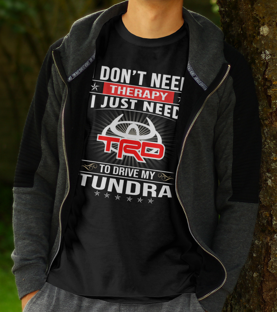 I Don't Need Therapy I Just Need TRD To Drive My Tundra T-Shirt