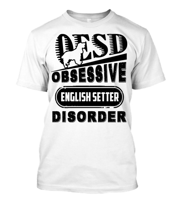 Obsessive English Setter Disorder OESD English Setter T-Shirt