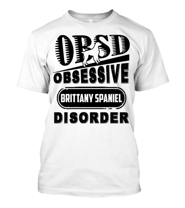 Obsessive Brittany Spaniel Disorder Funny T-Shirt
