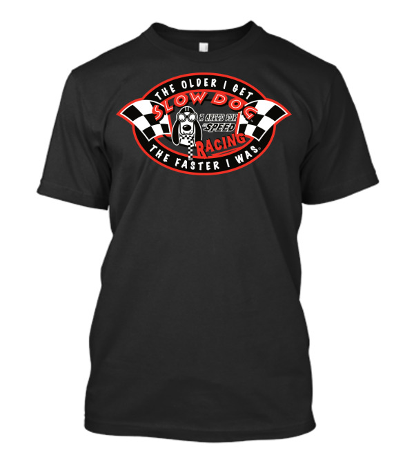 The Older I Get Slow Dog Racing A Breed For Speed The Faster I Was T-Shirt