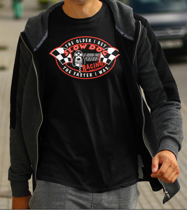 The Older I Get Slow Dog Racing A Breed For Speed The Faster I Was T-Shirt