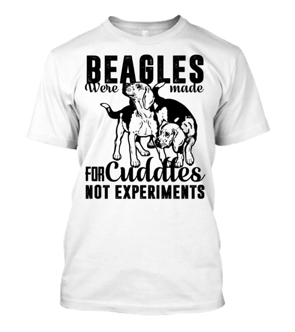 Beagles Were Made For Cuddles Not Experiments T-Shirt