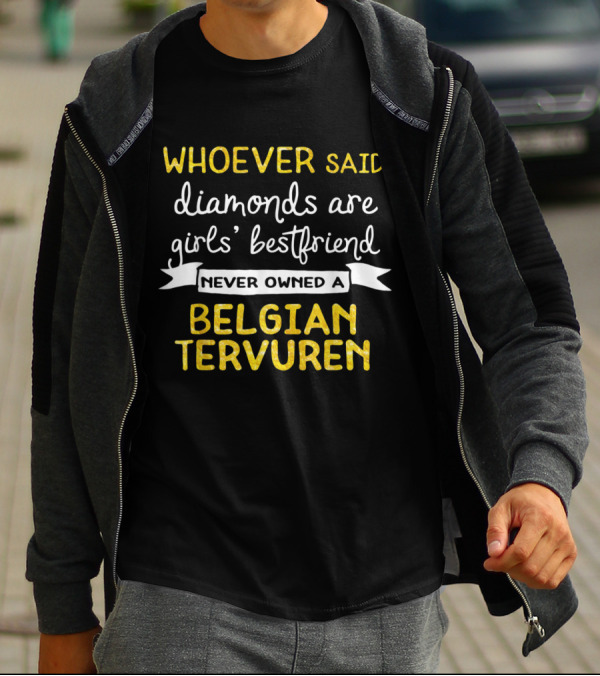 Whoever Said Diamonds Are Girls’ Best Friend Never Owned A Belgian Tervuren T-Shirt