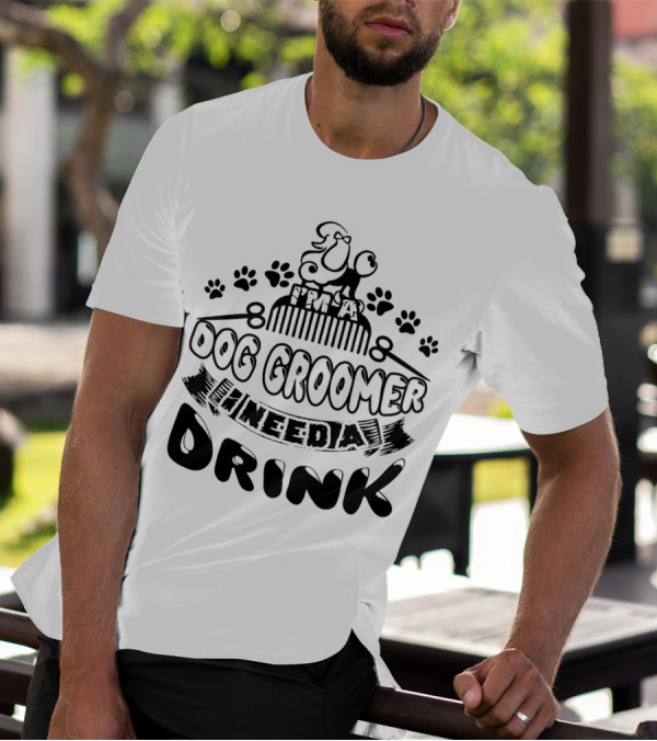 I'm A Dog Groomer Need A Drink With Paw Prints And Comb T-Shirt