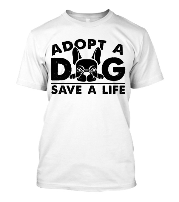 Adopt A Dog Save A Life French Bulldog T-Shirt
