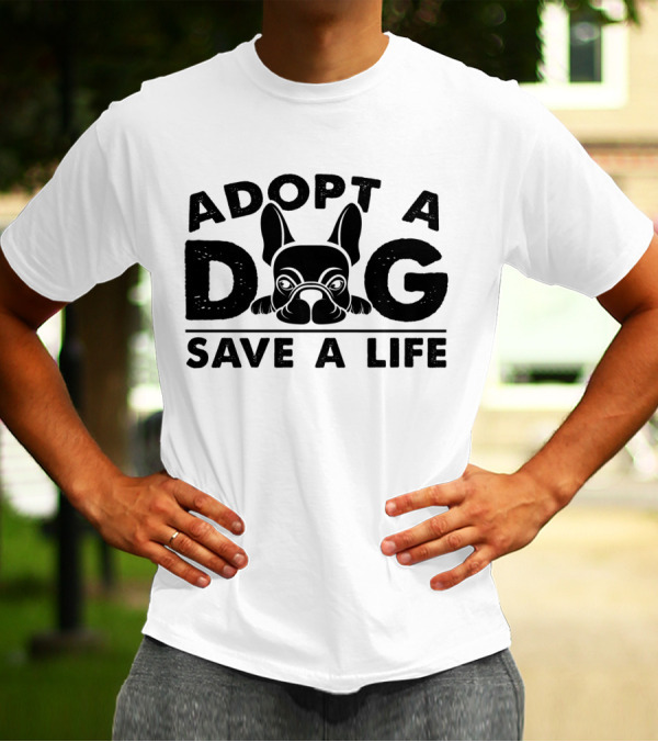 Adopt A Dog Save A Life French Bulldog T-Shirt