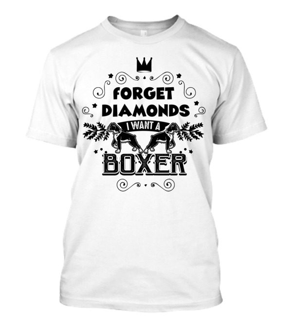 Forget Diamonds I Want A Boxer Dog T-Shirt