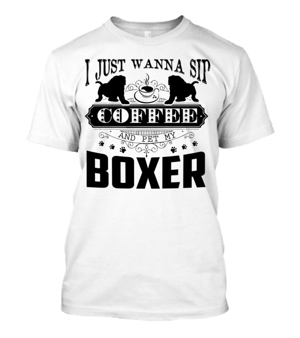 I Just Wanna Sip Coffee And Pet My Boxer Dog With Paw Prints And Boxer T-Shirt