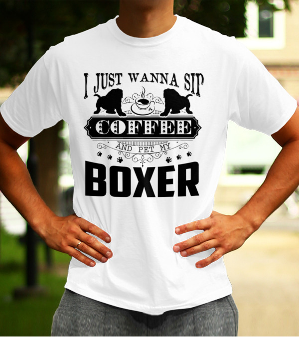 I Just Wanna Sip Coffee And Pet My Boxer Dog With Paw Prints And Boxer T-Shirt