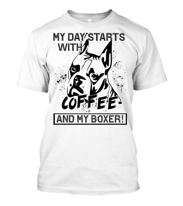 My Day Starts With Coffee And My Boxer T-Shirt