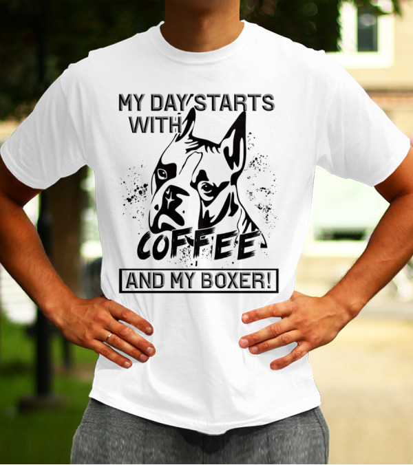 My Day Starts With Coffee And My Boxer T-Shirt