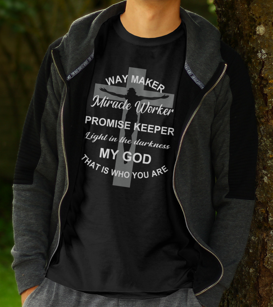 Way Maker Miracle Worker Promise Keeper Light In The Darkness My God That Is Who You Are T-Shirt