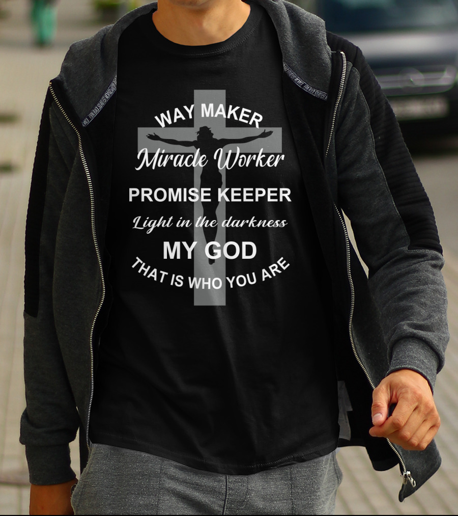 Way Maker Miracle Worker Promise Keeper Light In The Darkness My God That Is Who You Are T-Shirt