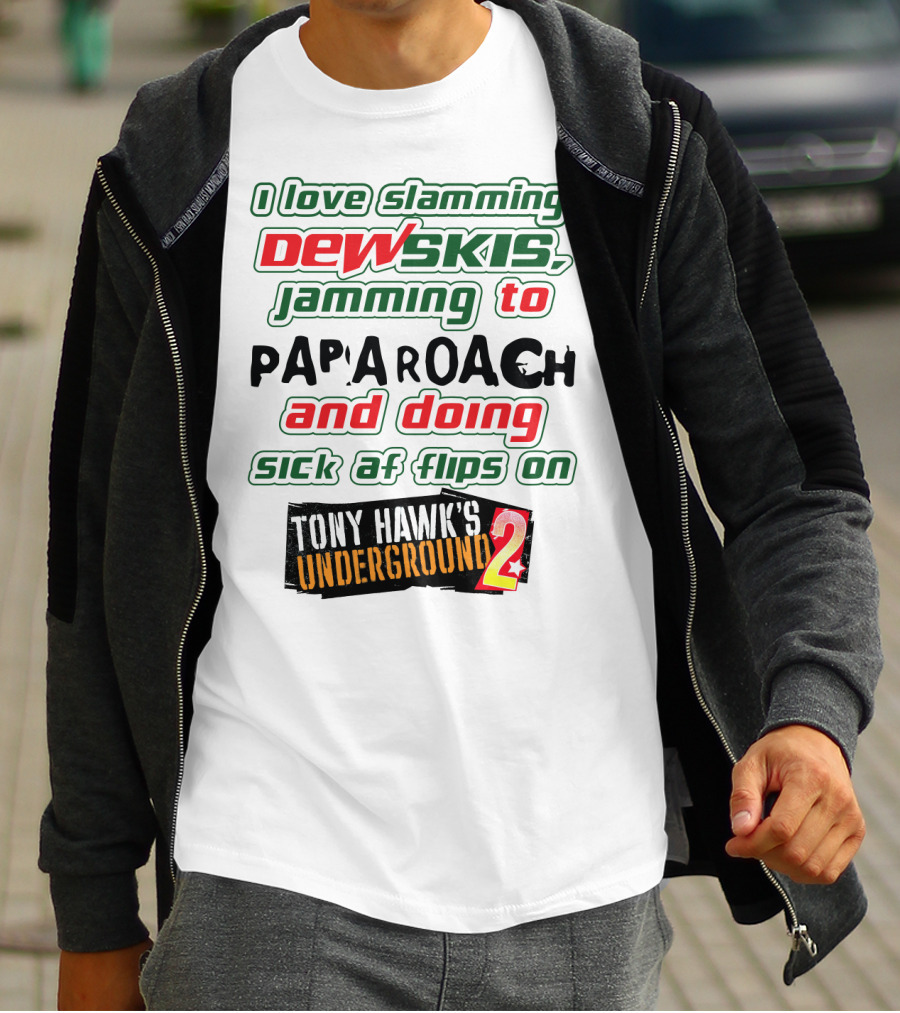I Love Slamming Dewskis Jamming To Papa Roach And Doing Sick AF Flips On Tony Hawk's Underground 2 T-Shirt
