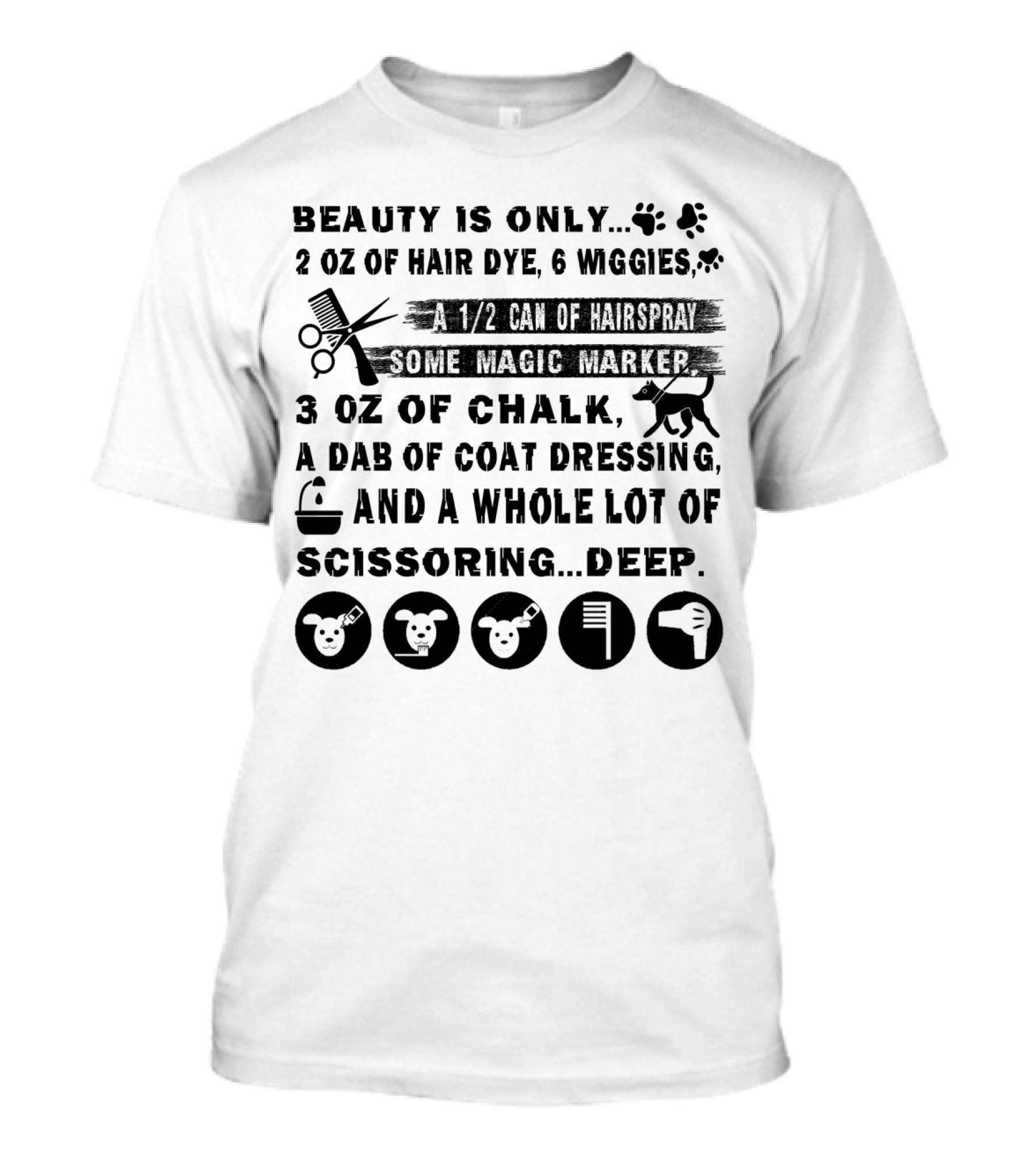 Beauty Is Only. 2 Oz Of Hair Dye 6 Wiggles 1/2 Can Of Hairspray Some Magic Marker 3 Oz Of Chalk A Dab Of Coat Dressing Whole Lot Of Scissoring Deep T-Shirt