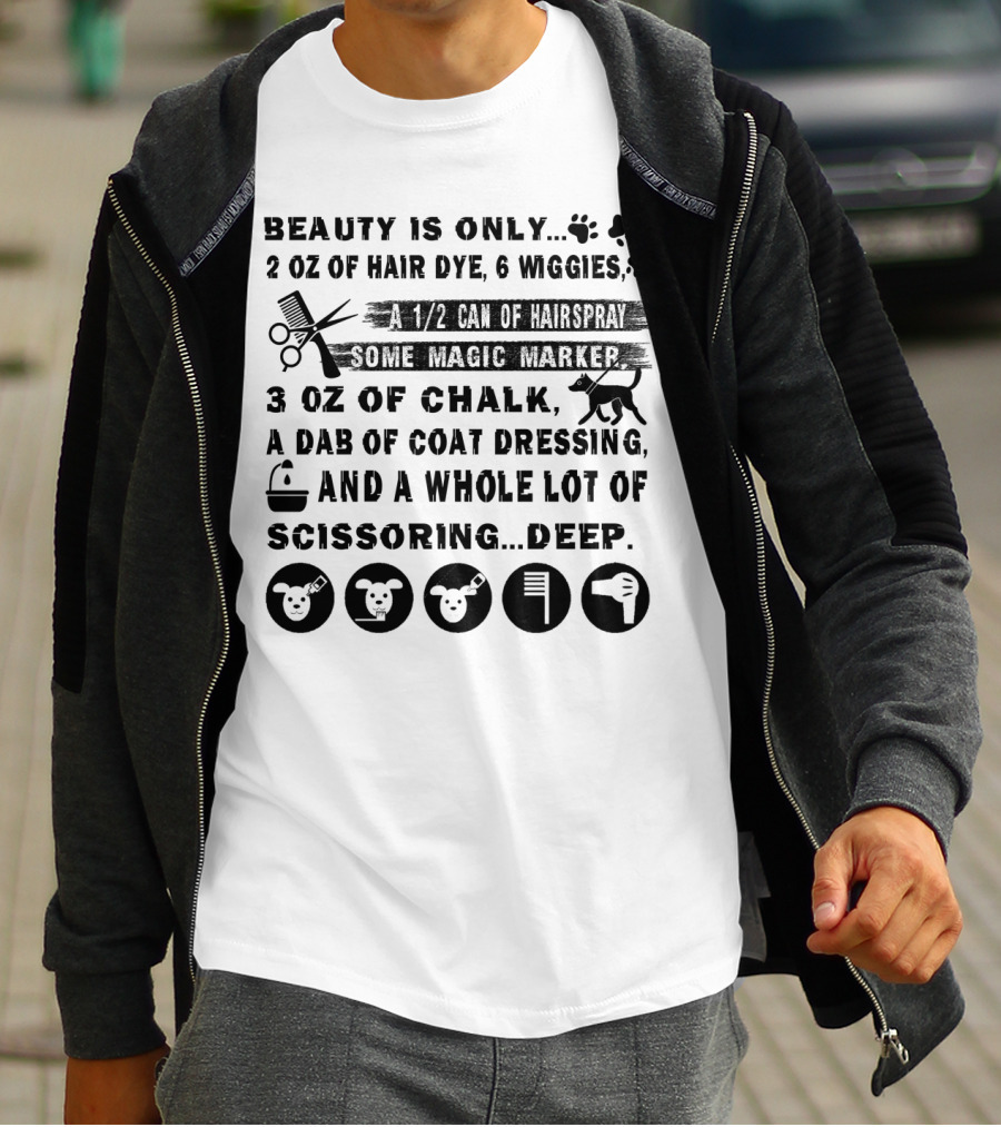 Beauty Is Only. 2 Oz Of Hair Dye 6 Wiggles 1/2 Can Of Hairspray Some Magic Marker 3 Oz Of Chalk A Dab Of Coat Dressing Whole Lot Of Scissoring Deep T-Shirt