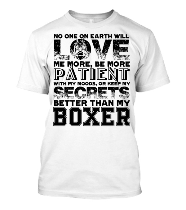 No One On Earth Will Love Me More Than My Boxer Secrets T-Shirt