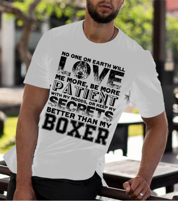 No One On Earth Will Love Me More Than My Boxer Secrets T-Shirt