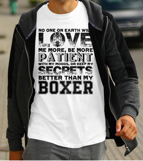 No One On Earth Will Love Me More Than My Boxer Secrets T-Shirt