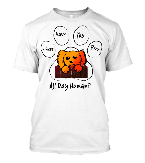 Where Have You Been All Day Human Dog Paw Prints T-Shirt